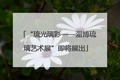 “琉光璃彩——淄博琉璃艺术展”即将展出