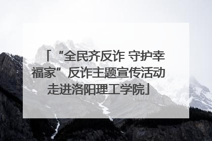 “全民齐反诈 守护幸福家”反诈主题宣传活动走进洛阳理工学院
