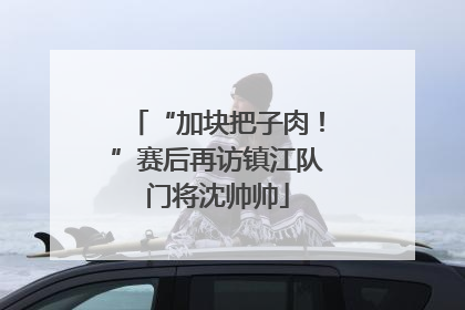 “加块把子肉！”赛后再访镇江队门将沈帅帅