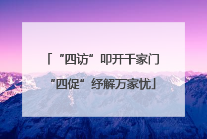 “四访”叩开千家门“四促”纾解万家忧