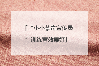 “小小禁毒宣传员”训练营效果好