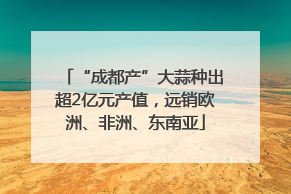 “成都产”大蒜种出超2亿元产值，远销欧洲、非洲、东南亚