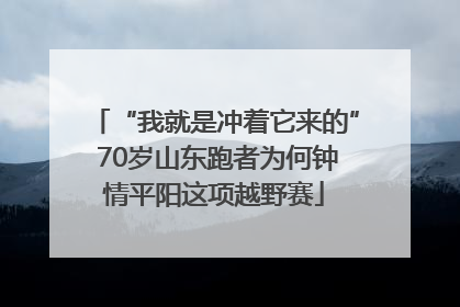 “我就是冲着它来的” 70岁山东跑者为何钟情平阳这项越野赛