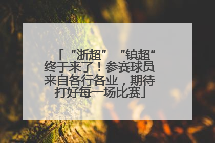 “浙超”“镇超”终于来了！参赛球员来自各行各业，期待打好每一场比赛