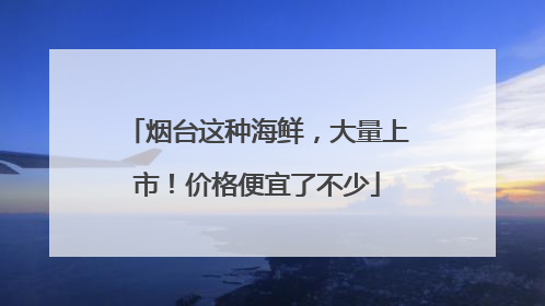 烟台这种海鲜，大量上市！价格便宜了不少