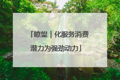 瞭望｜化服务消费潜力为强劲动力