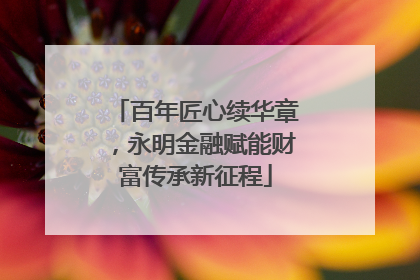 百年匠心续华章，永明金融赋能财富传承新征程