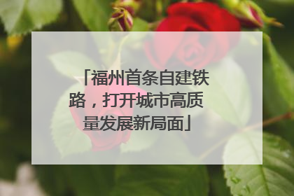 福州首条自建铁路，打开城市高质量发展新局面