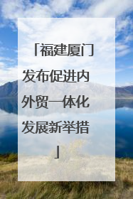 福建厦门发布促进内外贸一体化发展新举措
