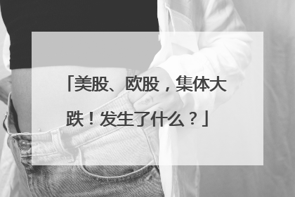 美股、欧股，集体大跌！发生了什么？