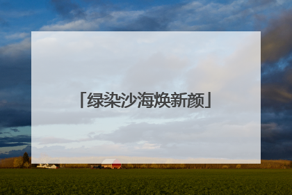 绿染沙海焕新颜