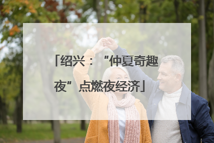 绍兴：“仲夏奇趣夜”点燃夜经济