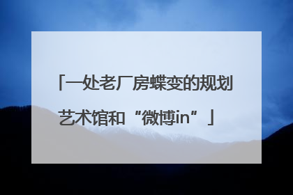 一处老厂房蝶变的规划艺术馆和“微博in”