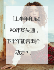 上半年印度IPO市场失速，下半年能否重拾动力？
