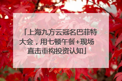 上海九方云冠名巴菲特大会，用七顿午餐+现场直击重构投资认知