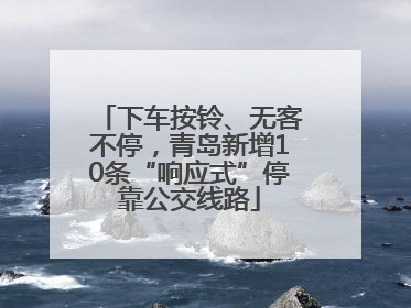 下车按铃、无客不停，青岛新增10条“响应式”停靠公交线路