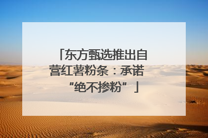 东方甄选推出自营红薯粉条：承诺“绝不掺粉”