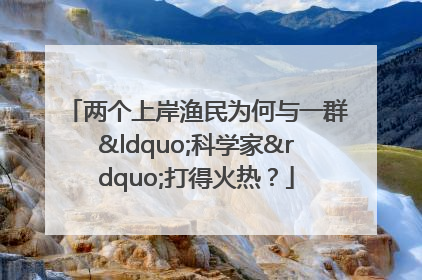 两个上岸渔民为何与一群“科学家”打得火热？