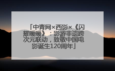 中青网×西影×《闪耀暖暖》：影游非遗跨次元联动，致敬中国电影诞生120周年