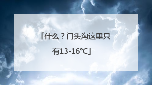 什么？门头沟这里只有13-16°C