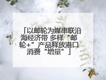 以邮轮为媒串联沿海经济带 多样“邮轮+”产品释放港口消费“增量”