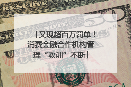 又现超百万罚单！消费金融合作机构管理“教训”不断