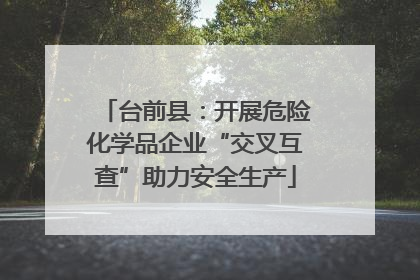 台前县：开展危险化学品企业“交叉互查”助力安全生产
