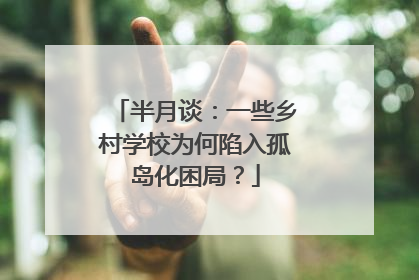 半月谈：一些乡村学校为何陷入孤岛化困局？