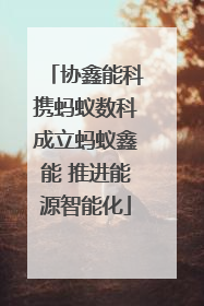 协鑫能科携蚂蚁数科成立蚂蚁鑫能 推进能源智能化