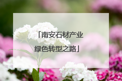 南安石材产业绿色转型之路