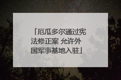 厄瓜多尔通过宪法修正案 允许外国军事基地入驻
