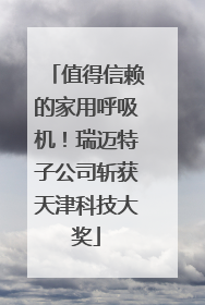 值得信赖的家用呼吸机！瑞迈特子公司斩获天津科技大奖