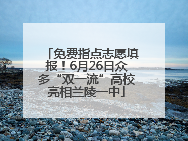 免费指点志愿填报！6月26日众多“双一流”高校亮相兰陵一中