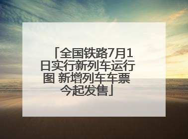 全国铁路7月1日实行新列车运行图 新增列车车票今起发售