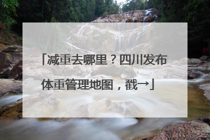 减重去哪里？四川发布体重管理地图，戳→