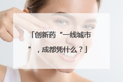 创新药“一线城市”，成都凭什么？