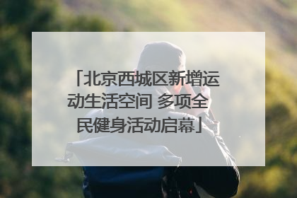 北京西城区新增运动生活空间 多项全民健身活动启幕
