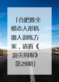 合肥推全模态人形机器人训练方案，请看《浪尖周报》第29期