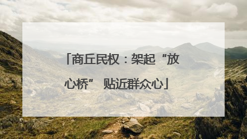 商丘民权：架起“放心桥” 贴近群众心