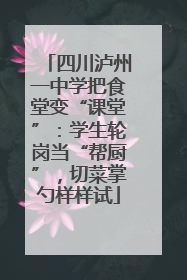 四川泸州一中学把食堂变“课堂”：学生轮岗当“帮厨”，切菜掌勺样样试