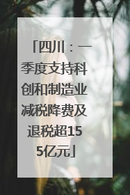 四川：一季度支持科创和制造业减税降费及退税超155亿元
