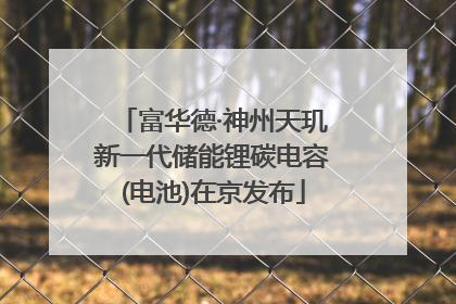 富华德·神州天玑新一代储能锂碳电容(电池)在京发布