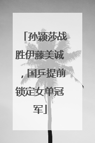 孙颖莎战胜伊藤美诚，国乒提前锁定女单冠军