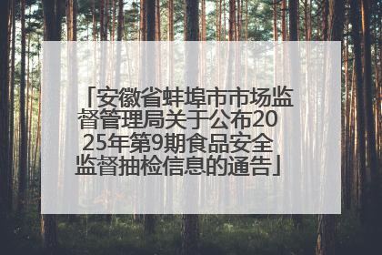 安徽省蚌埠市市场监督管理局关于公布2025年第9期食品安全监督抽检信息的通告