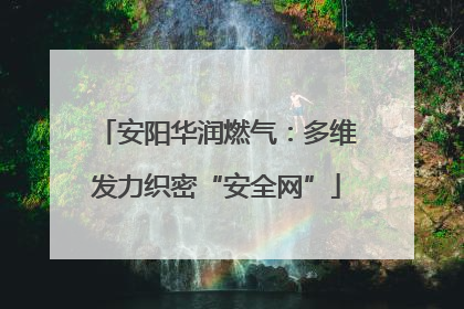 安阳华润燃气：多维发力织密“安全网”