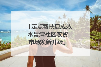 定点帮扶显成效 水景湾社区农贸市场焕新升级