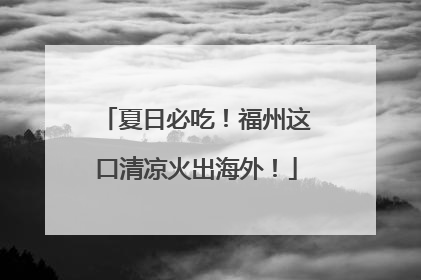 夏日必吃！福州这口清凉火出海外！