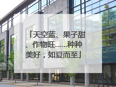 天空蓝、果子甜、作物旺……种种美好，如夏而至
