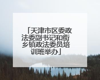 天津市区委政法委副书记和街乡镇政法委员培训班举办