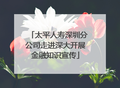 太平人寿深圳分公司走进深大开展金融知识宣传